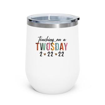 Teaching On Twosday 2 22 22 22Nd February 2022 School Wine Tumbler | Mazezy