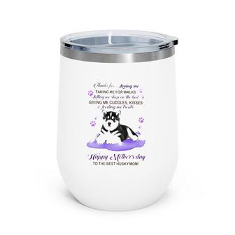 Thanks For Loving Me Taking Me For Walks Giving Me Cuddles Kisses Happy Mother's Day To The Best Husky Mom Dog Paw Wine Tumbler | Mazezy