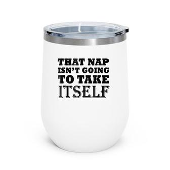 That Nap Isn't Going To Take Itself Funny Weekend Sleepsh Wine Tumbler | Mazezy