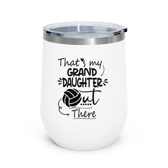 That's My Granddaughter Out There Volleyball For Grandma Wine Tumbler | Mazezy