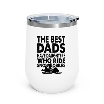 The Best Dads Have Daughters Who Ride Snowmobiles Wine Tumbler | Mazezy UK