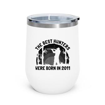 The Best Hunters Were Born In 2011 | Birthday Hunting Wine Tumbler - Seseable