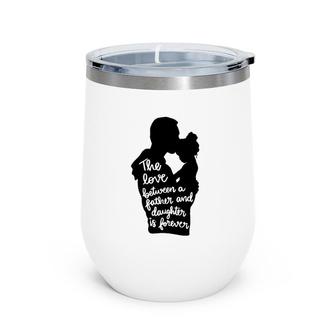 The Love Between A Father And Daughter Is Forever Dad And Kid Silhouette Wine Tumbler | Mazezy
