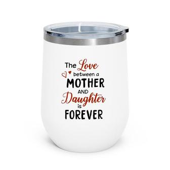 The Love Between A Mother And Daughter Is Forever Wine Tumbler | Mazezy