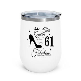 The Queen Makes 61 Look Fabulous Happy 61Th Birthday Wine Tumbler - Seseable