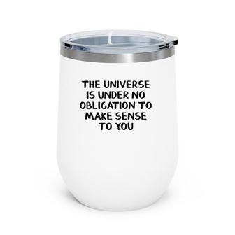 The Universe Is Under No Obligation To Make Sense To You Wine Tumbler | Mazezy