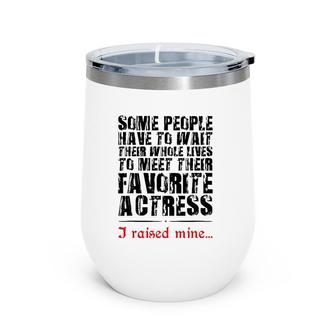 Theatre Mom Some People Have To Wait Their Whole Lives To Meet Their Favorite Actress I Raised Mine Wine Tumbler | Mazezy