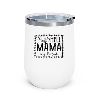 They Only Hell My Mama Ever Raised Novelty Mom Quote Wine Tumbler | Mazezy