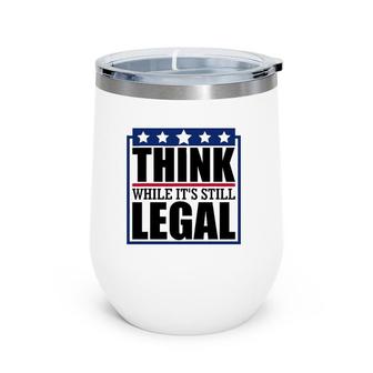 Think While It's Still Legal Funny Quote Saying Wine Tumbler | Mazezy