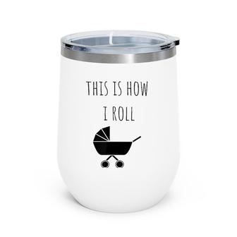 This Is How I Roll Baby Stroller New Mom & Dad Wine Tumbler | Mazezy