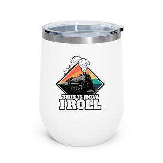 This Is How I Roll Funny Train And Railroad Wine Tumbler | Mazezy