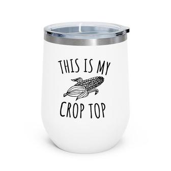 This Is My Crop Top Funny Farmer Farming Corn Lover Wine Tumbler | Mazezy