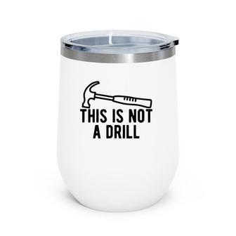 This Is Not A Drill Funny Dad Joke Woodworking Construction Wine Tumbler | Mazezy
