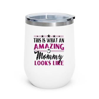 This Is What An Amazing Mommy Looks Like - Mother's Day Gift Wine Tumbler | Mazezy
