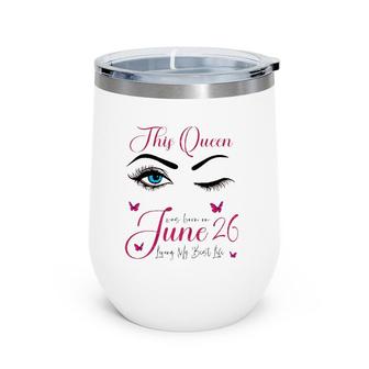 This Queen Was Born On June 26 Living My Best Life Queen Wine Tumbler | Mazezy DE
