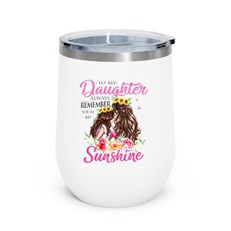 To My Daughter Always Remember You're My Sunshine Mother And Daughter Sunflower Wine Tumbler | Mazezy