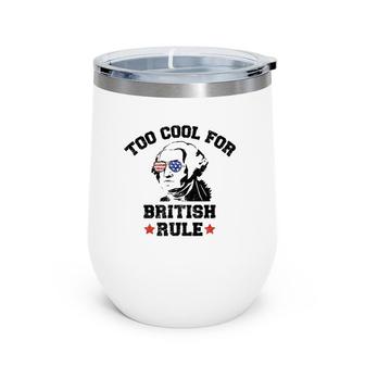 Too Cool For British Rule Usa President Washington July 4Th Wine Tumbler | Mazezy DE