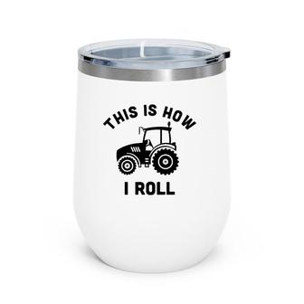 Tractor This Is How I Roll - Farmer Gift Farm Vehicle Outfit Wine Tumbler | Mazezy AU