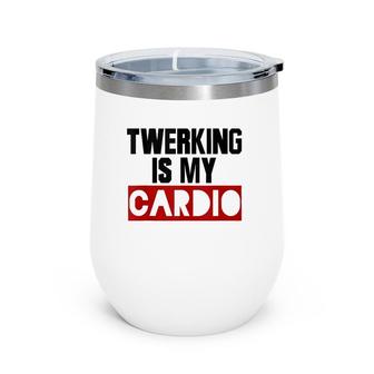 Twerking Is My Cardio Cute Cool Twerking For Women Her Wine Tumbler | Mazezy