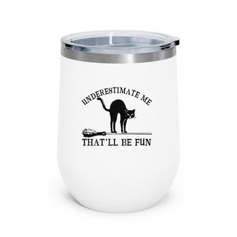 Underestimate Me That'll Be Fun Funny Crazy Cat Broom Wine Tumbler | Mazezy