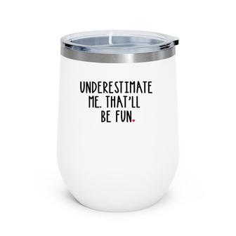 Underestimate Me That'll Be Fun Girl Gift Statement Wine Tumbler | Mazezy