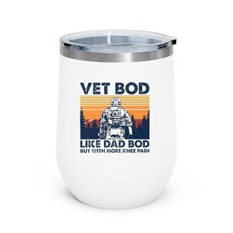 Veteranvintage Vet Bod Like A Dad Bod More Knee Pain Wine Tumbler | Mazezy