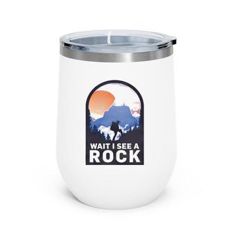 Wait I See A Rock - Geology Geologist Wine Tumbler | Mazezy