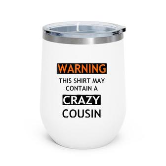 Warning This May Contain A Crazy Cousin Wine Tumbler | Mazezy