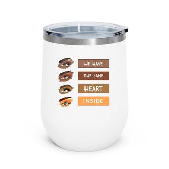 We Have The Same Heart Inside Black History Month Wine Tumbler | Mazezy