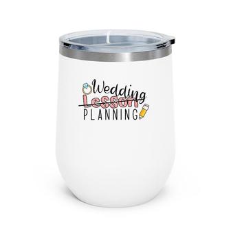 Wedding Planning Not Lesson Funny Engaged Teacher Wedding Wine Tumbler | Mazezy