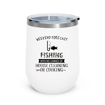 Weekend Fishing With No Chance Of House Cleaning Or Cooking Wine Tumbler | Mazezy