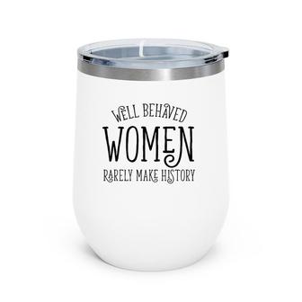 Well Behaved Women Rarely Make History Cute Feminist Quote Wine Tumbler | Mazezy