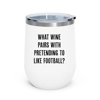 What Wine Pairs With Pretending To Like Football Wine Tumbler | Mazezy