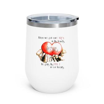 When We Put Cares In His Hands Jesus He Put His Peace In Our Hearts Christian Wine Tumbler | Mazezy