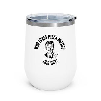 Who Loves Polka Music This Guy Mens Funny Novelty Gift Wine Tumbler | Mazezy
