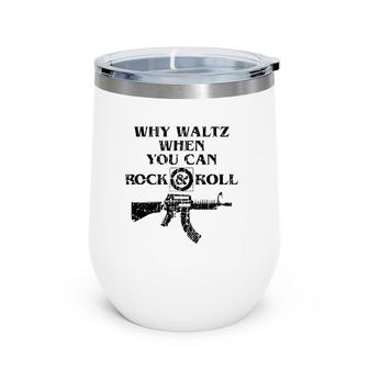 Why Waltz When You Can Rock And Roll Wine Tumbler | Mazezy CA