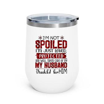 Wife I'm Not Spoiled I'm Just Loved Protected By My Husband Wine Tumbler | Mazezy