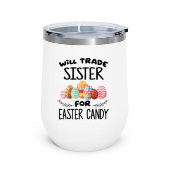 Will Trade Sister For Easter Candy Funny Egg Bunny Day Wine Tumbler | Mazezy