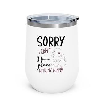 Womens Cool Sorry I Can't I Have Plans With My Bunny Funny Gift Wine Tumbler | Mazezy