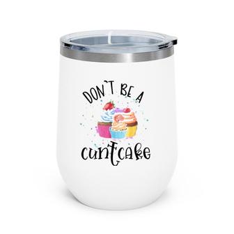 Womens Don't Be A Cuntcake V-Neck Wine Tumbler | Mazezy