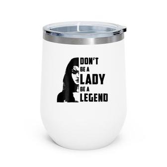 Womens Don't Be A Lady Be A Legendfor Women Gifts Wine Tumbler | Mazezy UK