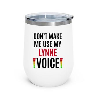 Womens Don't Make Me Use My Lynne Voice Funny Name Gift Teacher Wine Tumbler | Mazezy