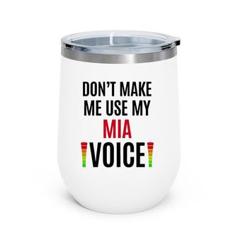 Womens Don't Make Me Use My Mia Voice Funny Name Gift Teacher Wine Tumbler | Mazezy
