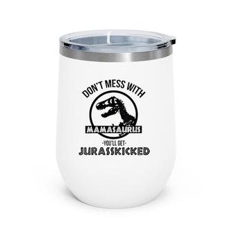Womens Don't Mess With Mamasaurus You'll Get Jurasskicked Wine Tumbler | Mazezy