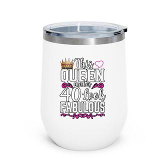 Womens Funny This Queen Makes 40 Look Fabulous Birthday Celebration Wine Tumbler | Mazezy