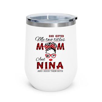 Womens God Gifted Me Two Titles Mom And Nina Mother's Day Wine Tumbler | Mazezy
