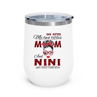 Womens God Gifted Me Two Titles Mom And Nini Mother's Day Wine Tumbler | Mazezy