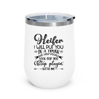 Womens Heifer I Will Put You In A Trunk, Help People Look For You Wine Tumbler | Mazezy