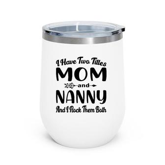 Womens I Have Two Titles Mom And Nanny I Rock Them Both Mother's Day Wine Tumbler | Mazezy