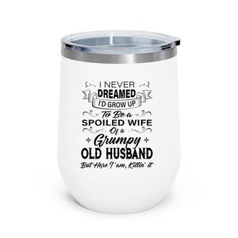 Womens I Never Dreamed I'd Grow Up To Be A Spoiled Wife Of Husband Wine Tumbler | Mazezy